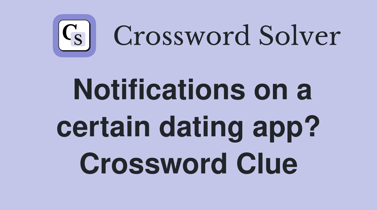 Notifications on a certain dating app? Crossword Clue