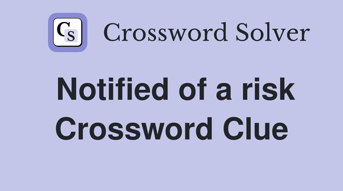 Notified of a risk Crossword Clue