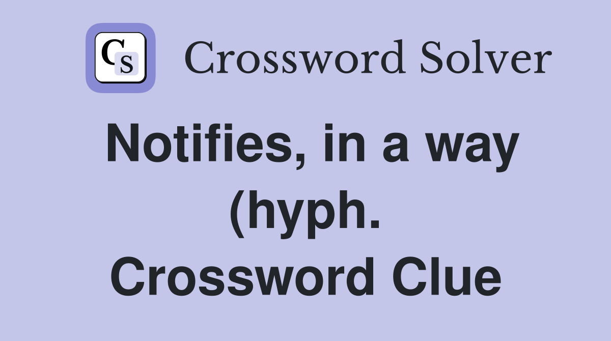 Notifies in a way (hyph ) Crossword Clue Answers Crossword Solver Notifies in a way (hyph ) Crossword Clue Answers Crossword Solver