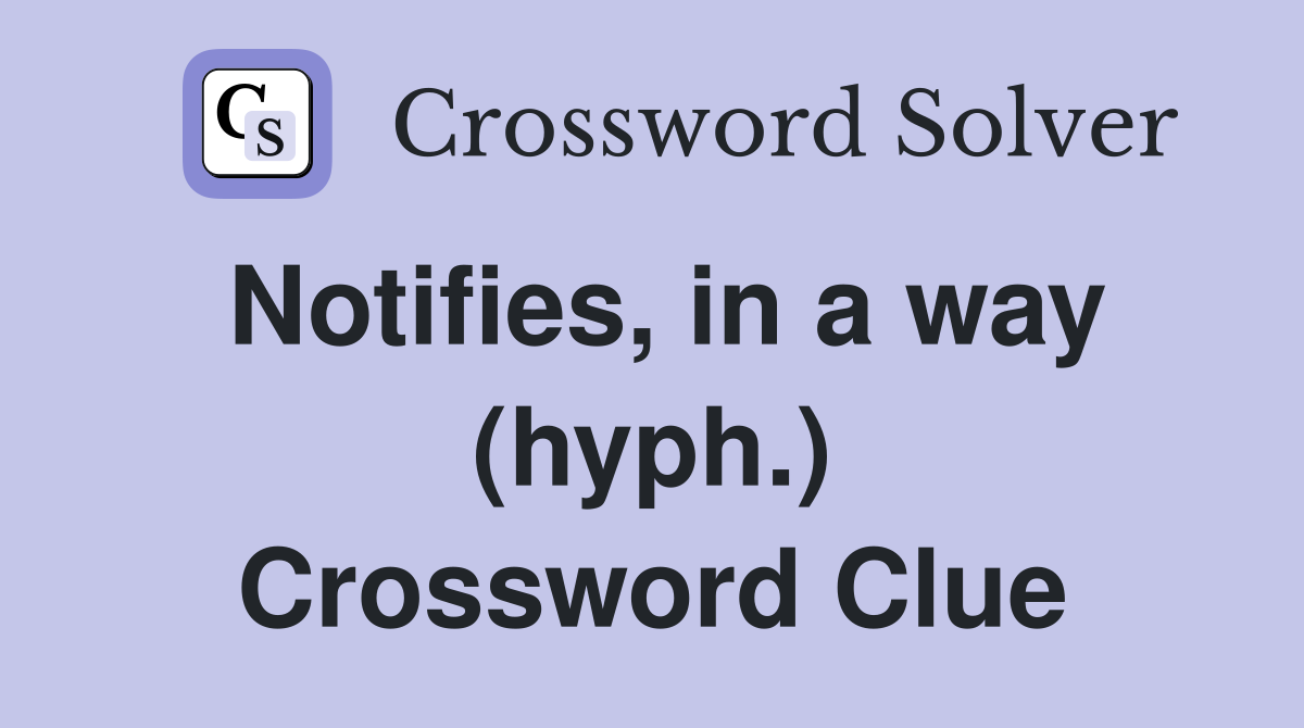 Notifies in a way (hyph ) Crossword Clue Answers Crossword Solver