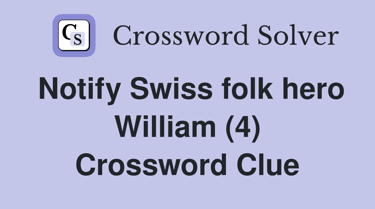 Notify Swiss folk hero William (4) Crossword Clue