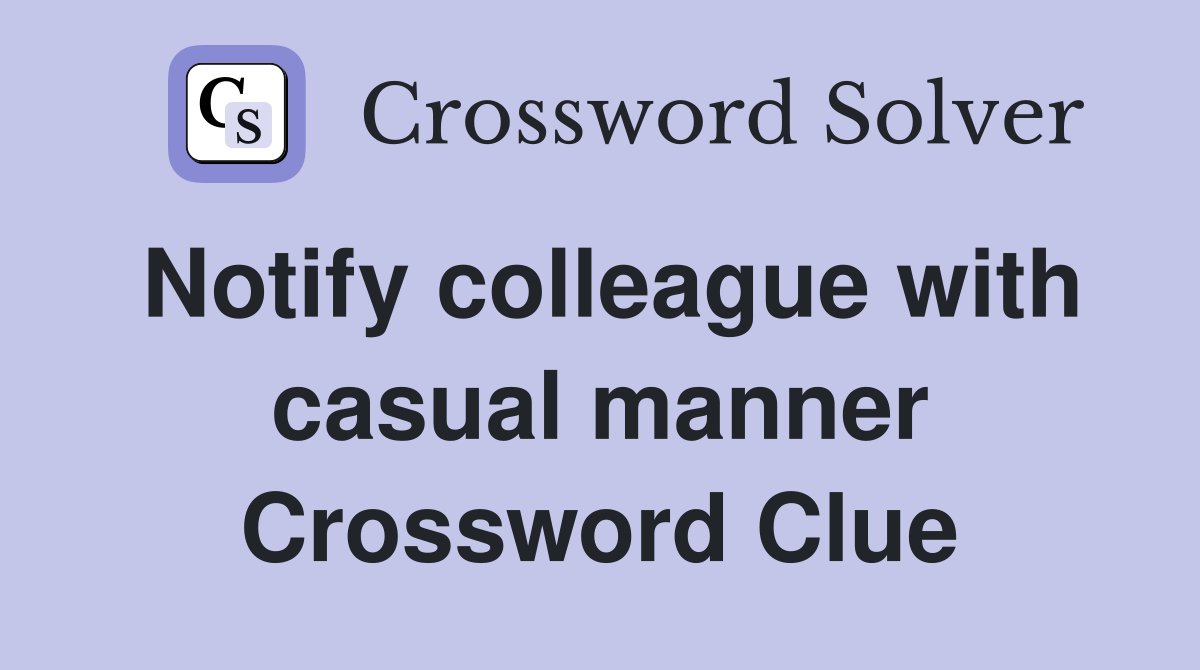 Notify colleague with casual manner Crossword Clue