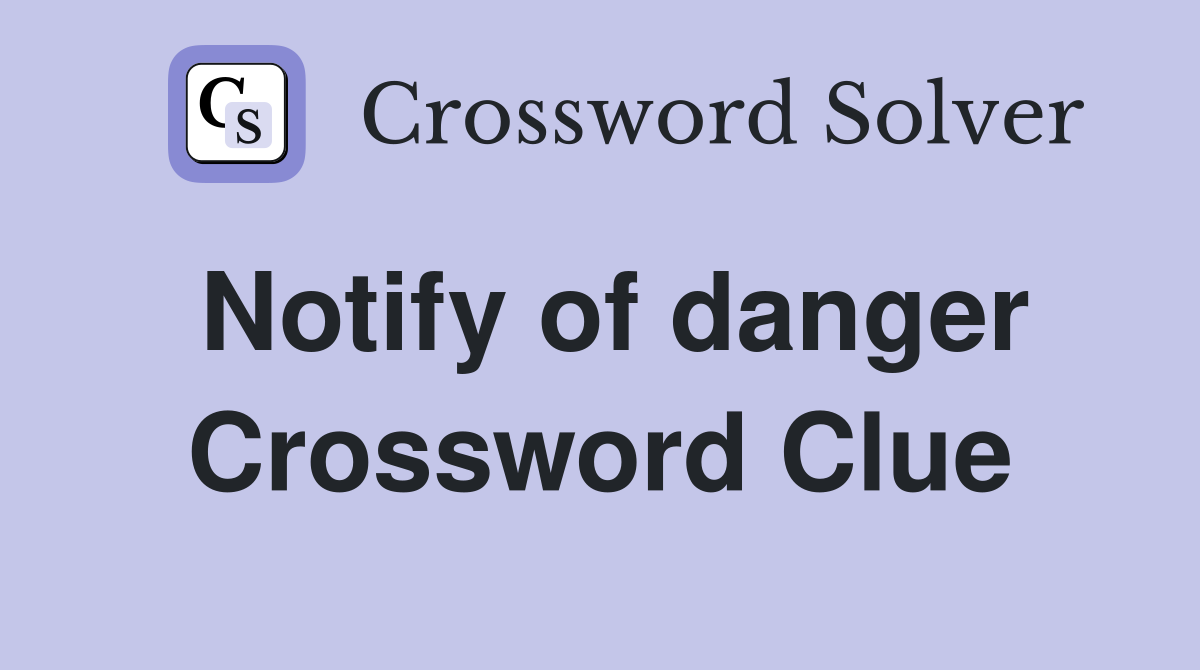 Notify of danger Crossword Clue