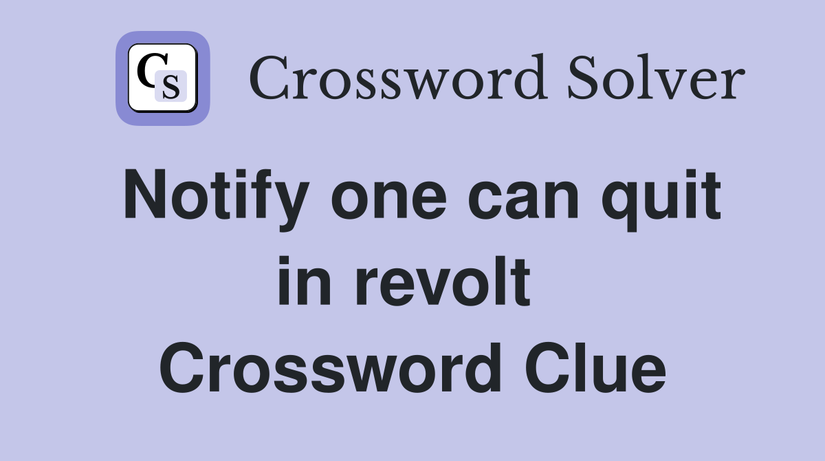 Notify one can quit in revolt  Crossword Clue