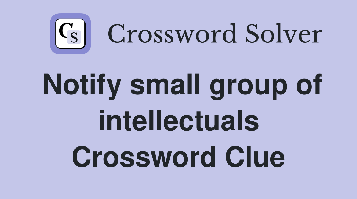 Notify small group of intellectuals Crossword Clue