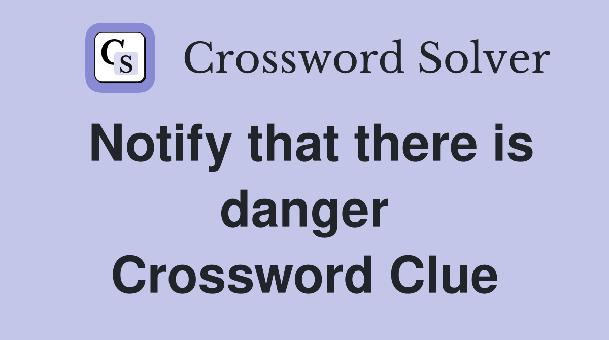 Notify that there is danger Crossword Clue