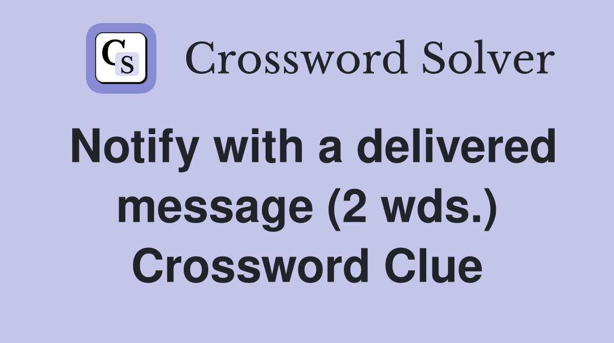 Notify with a delivered message (2 wds.) Crossword Clue