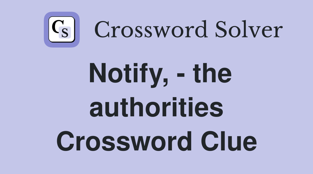 Notify, - the authorities Crossword Clue