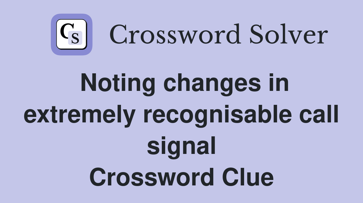 Noting changes in extremely recognisable call signal Crossword Clue