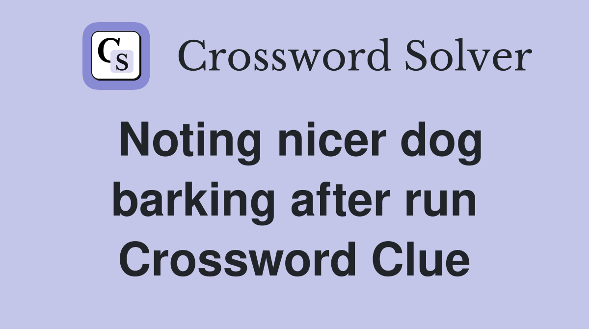 Noting nicer dog barking after run Crossword Clue