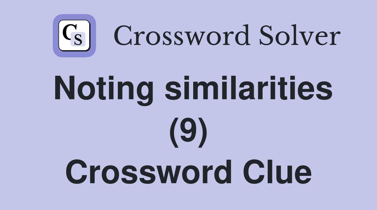 Noting similarities (9) Crossword Clue