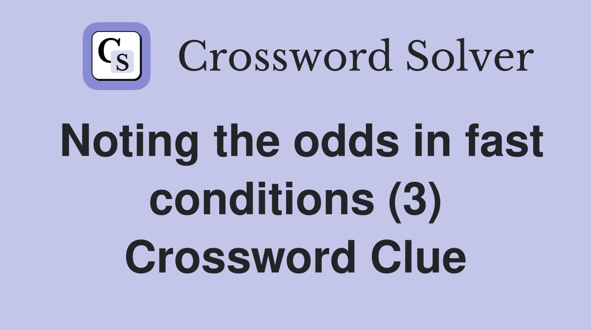 Noting the odds in fast conditions (3) Crossword Clue
