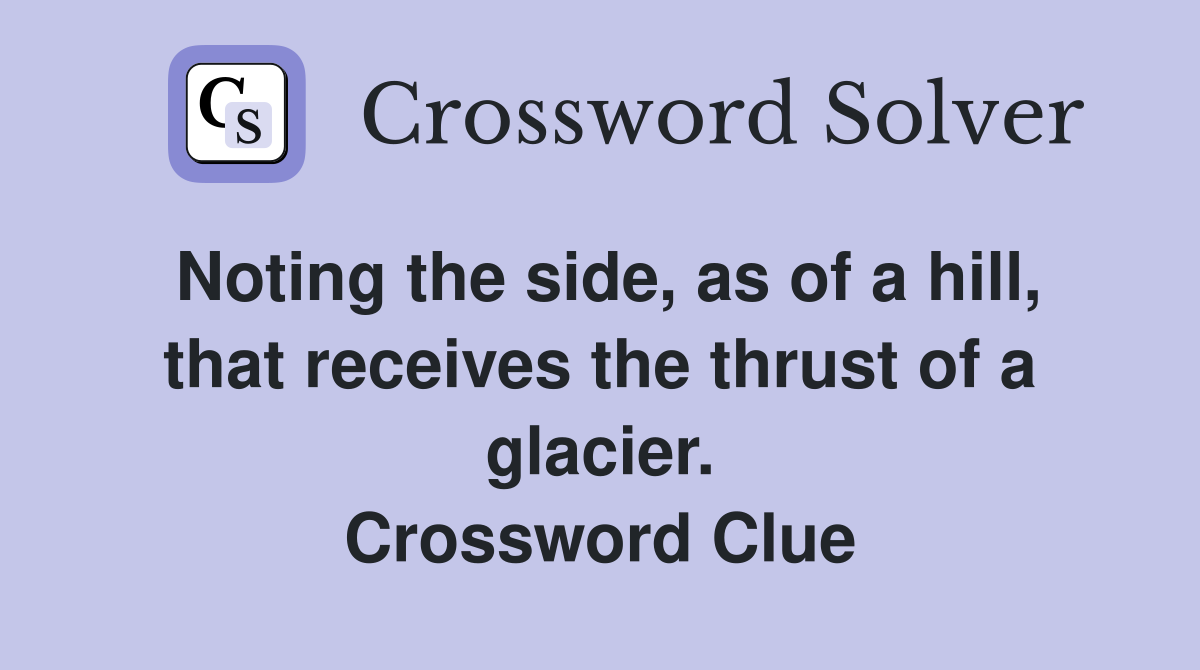 Noting the side, as of a hill, that receives the thrust of a glacier. Crossword Clue