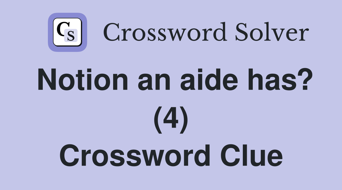 Notion an aide has? (4) Crossword Clue