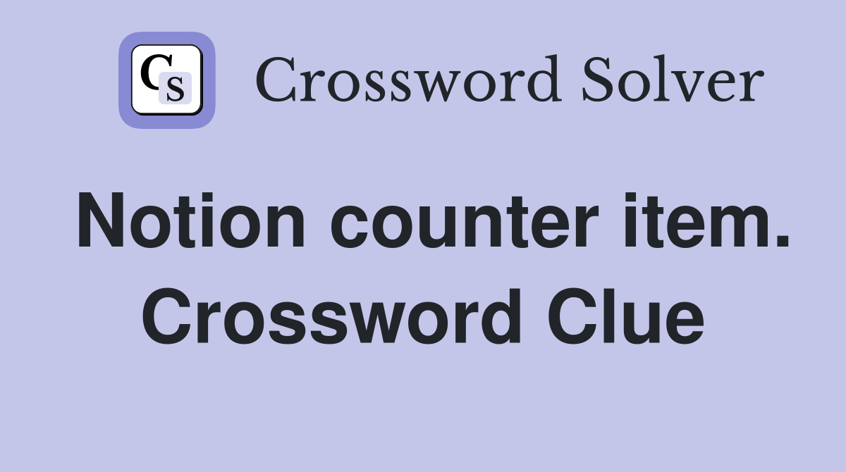 Notion counter item. Crossword Clue