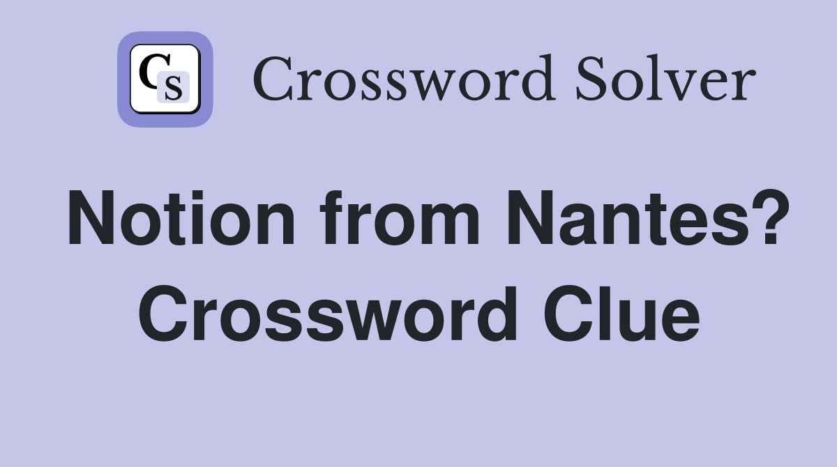 Notion from Nantes? Crossword Clue