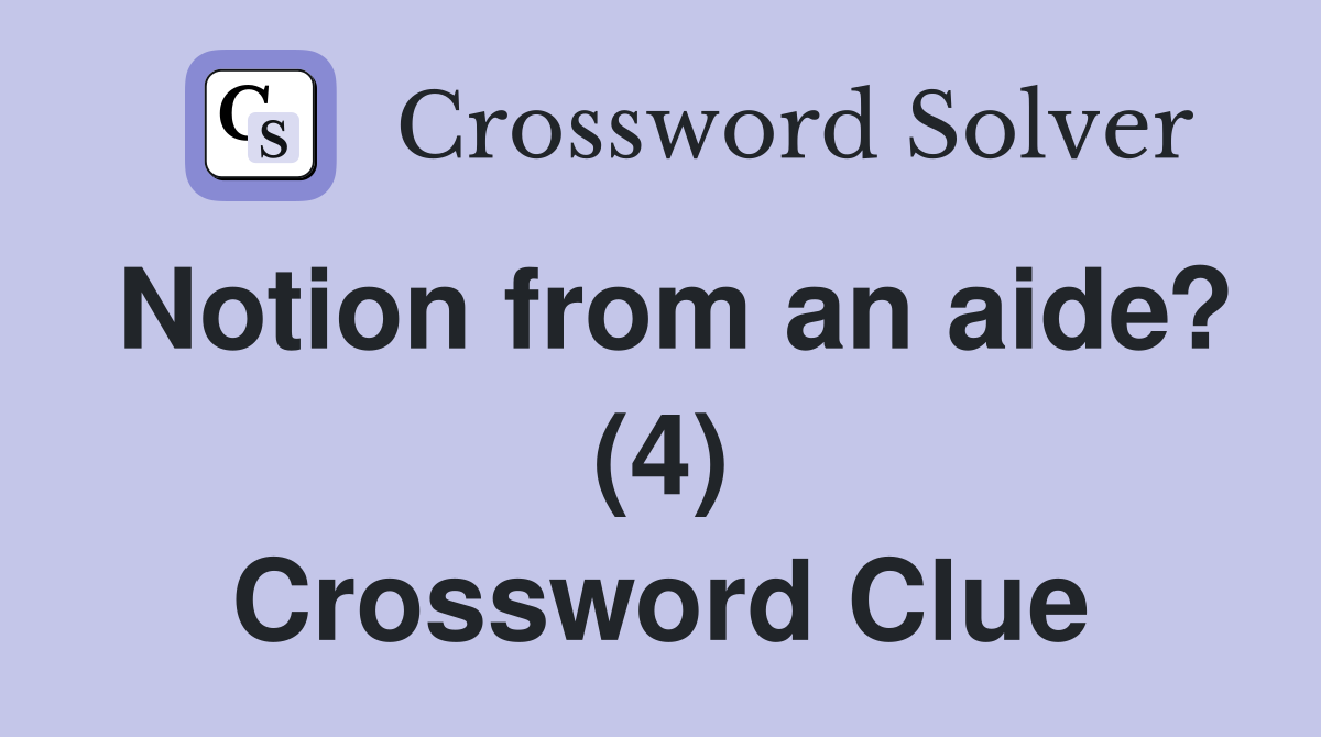 Notion from an aide? (4) Crossword Clue