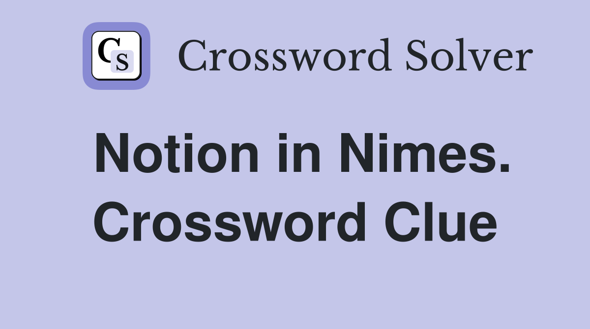 Notion in Nimes. Crossword Clue