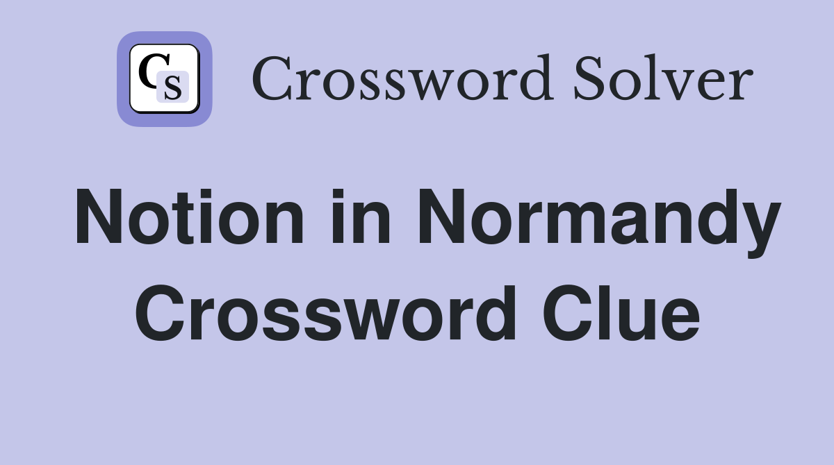 Notion in Normandy Crossword Clue