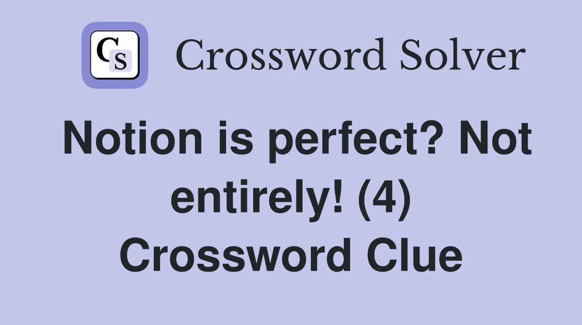 Notion is perfect? Not entirely! (4) Crossword Clue