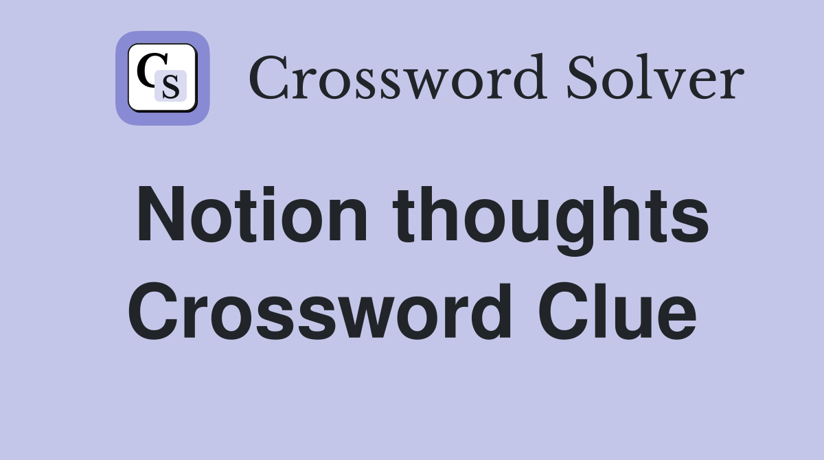 Notion thoughts Crossword Clue