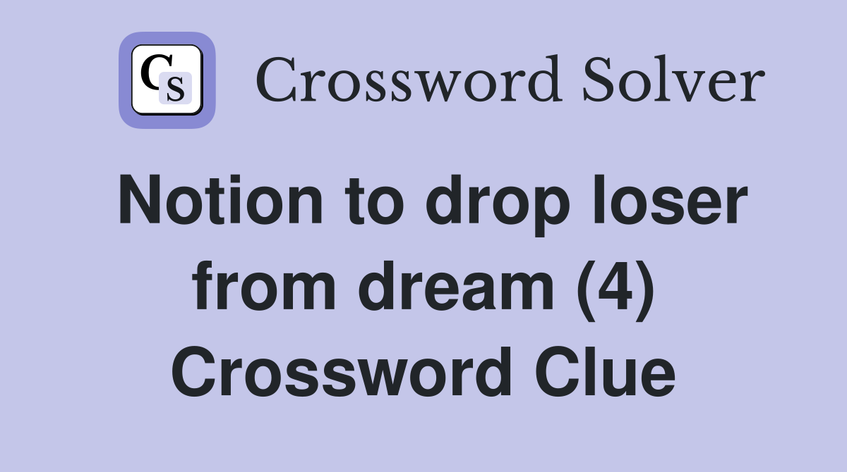 Notion to drop loser from dream (4) Crossword Clue