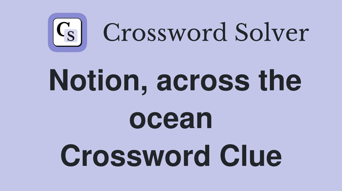 Notion, across the ocean Crossword Clue