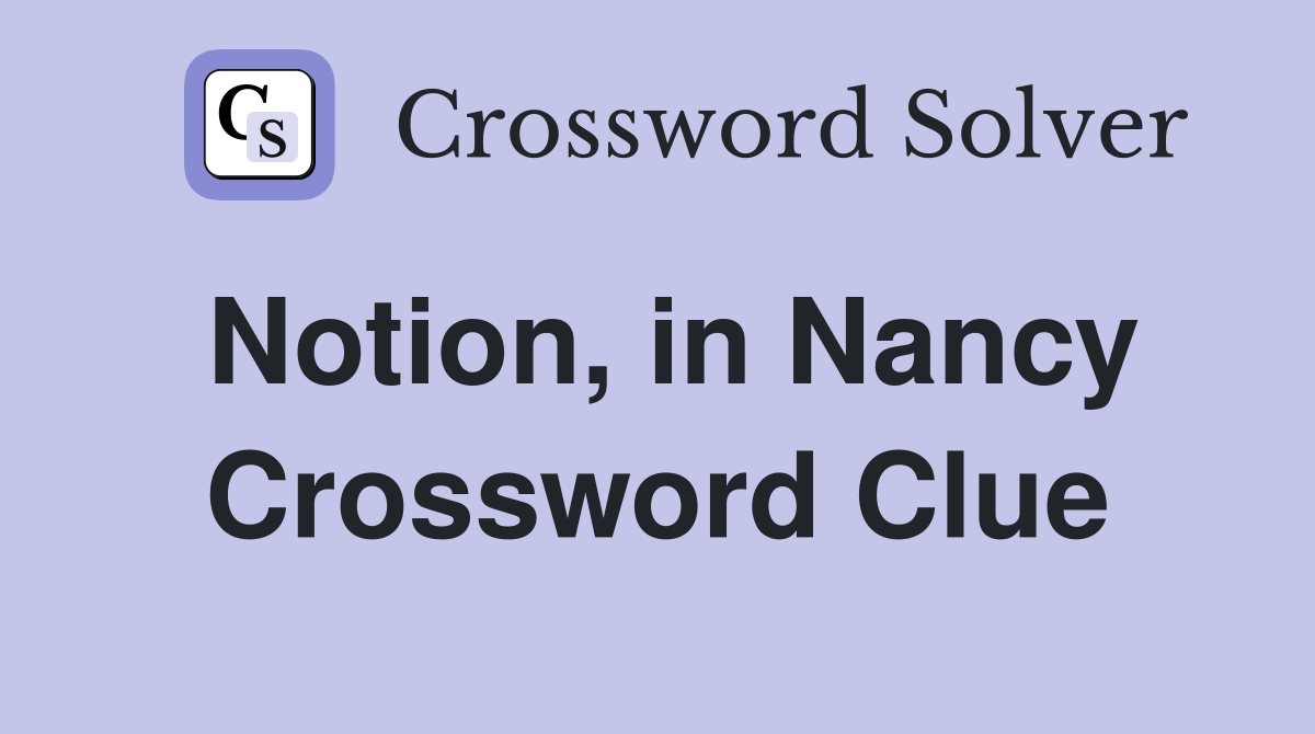 Notion, in Nancy Crossword Clue