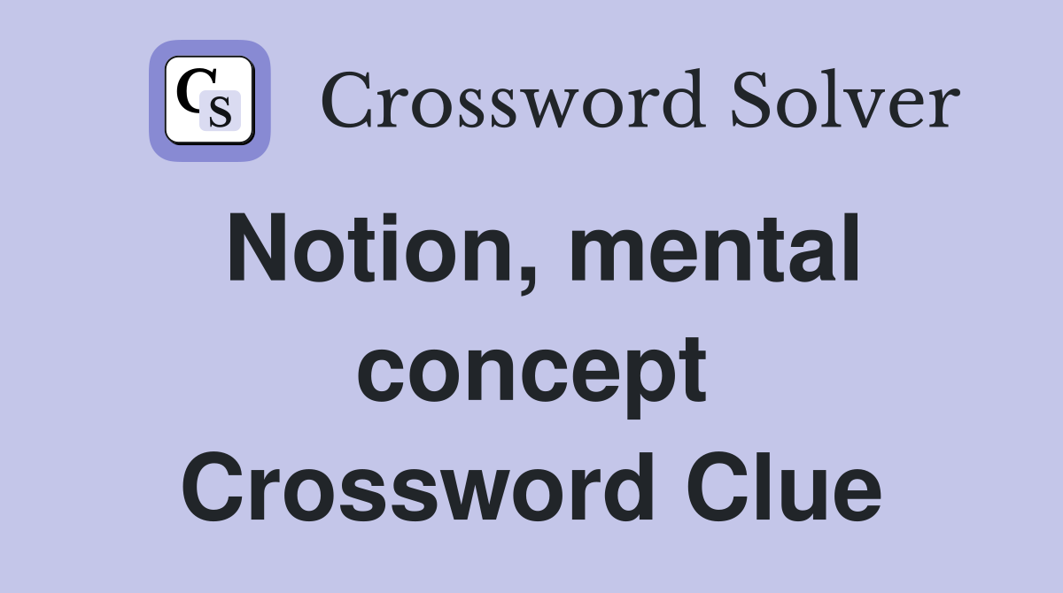 Notion, mental concept Crossword Clue