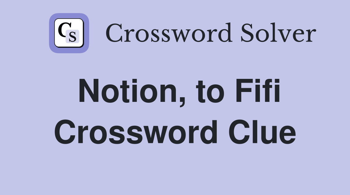 Notion, to Fifi Crossword Clue