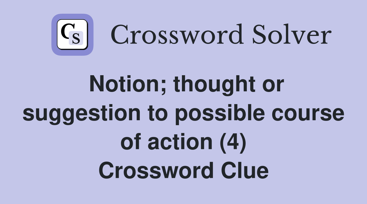 Notion; thought or suggestion to possible course of action (4) Crossword Clue
