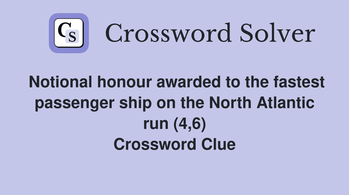 Notional honour awarded to the fastest passenger ship on the North Atlantic run (4,6) Crossword Clue
