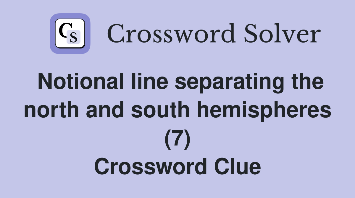 Notional line separating the north and south hemispheres (7) Crossword Clue