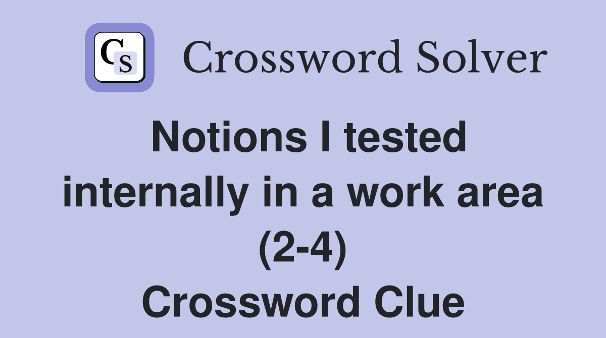 Notions I tested internally in a work area (2-4) Crossword Clue