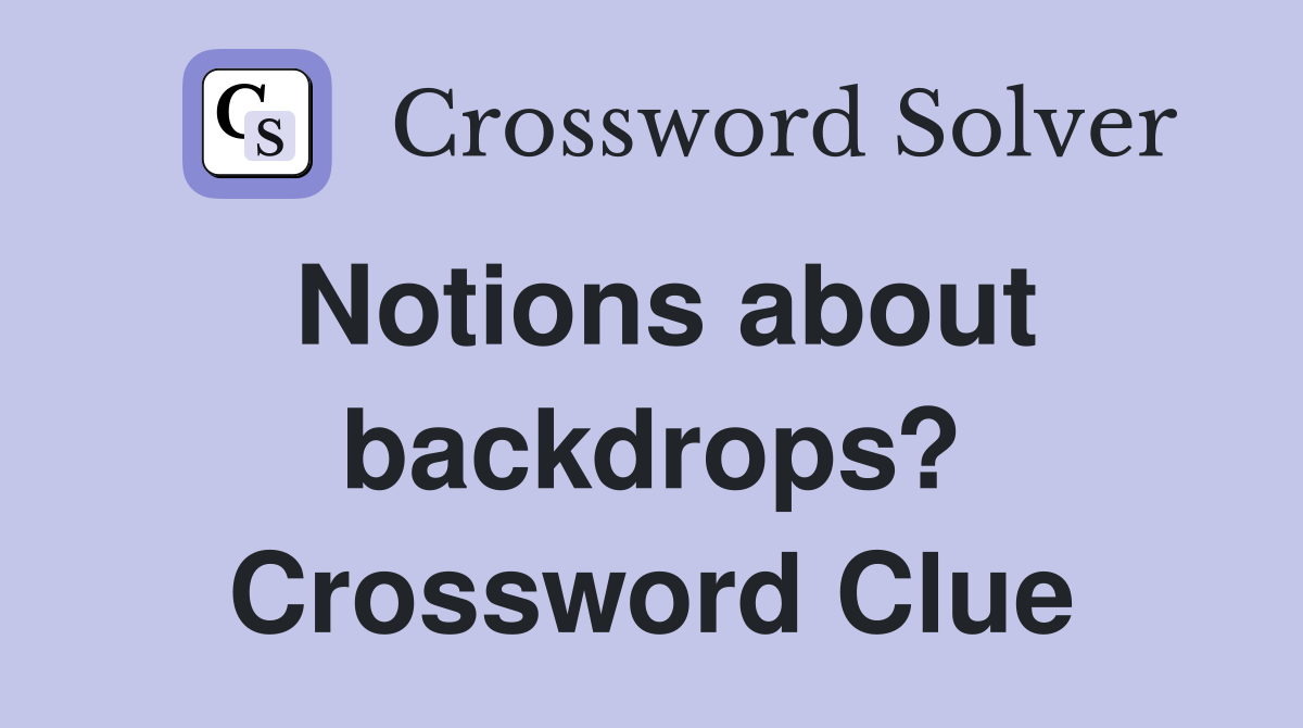 Notions about backdrops? Crossword Clue