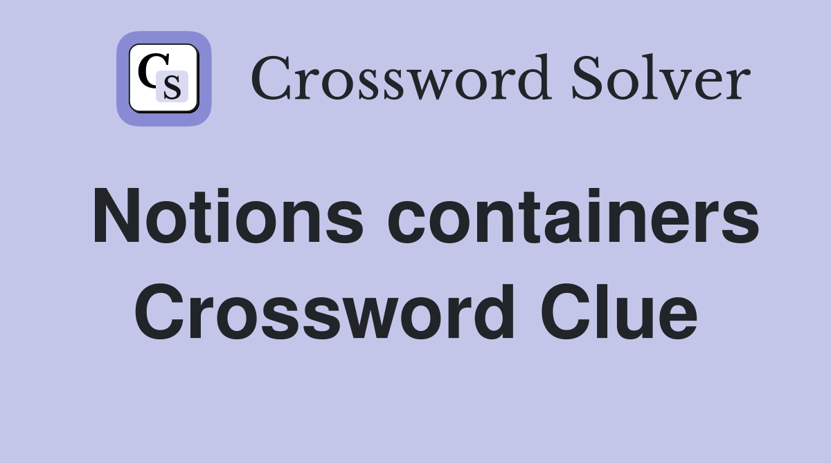 Notions containers Crossword Clue