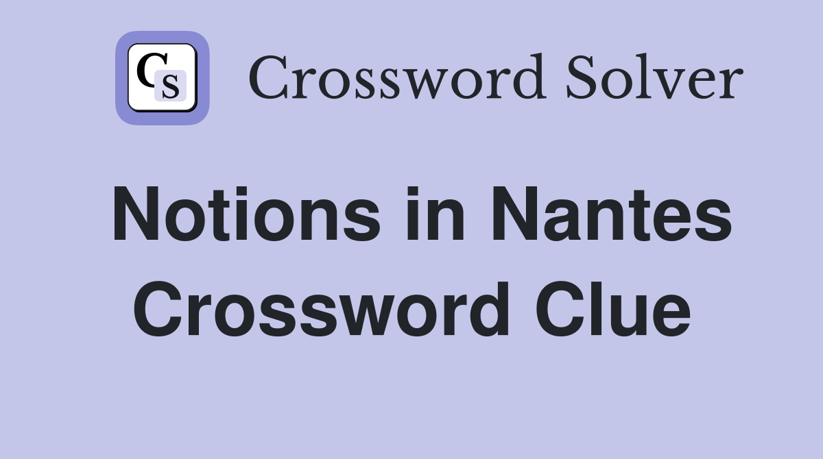 Notions in Nantes Crossword Clue