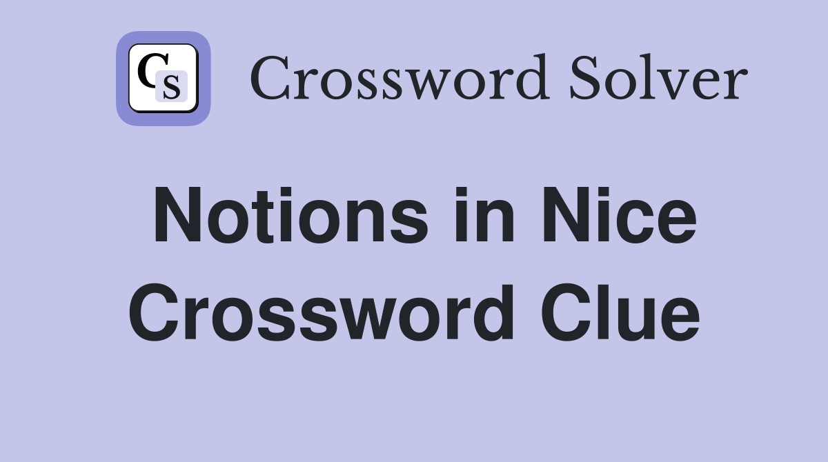 Notions in Nice Crossword Clue