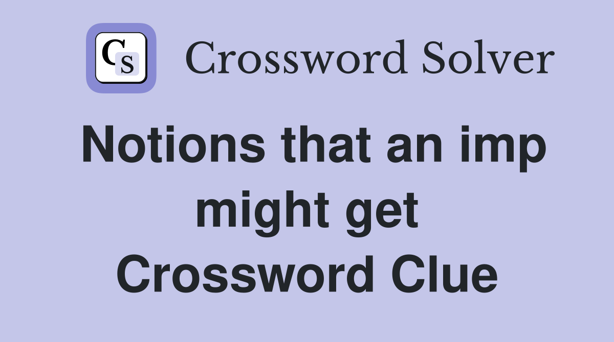 Notions that an imp might get Crossword Clue