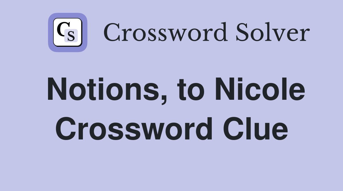 Notions, to Nicole Crossword Clue