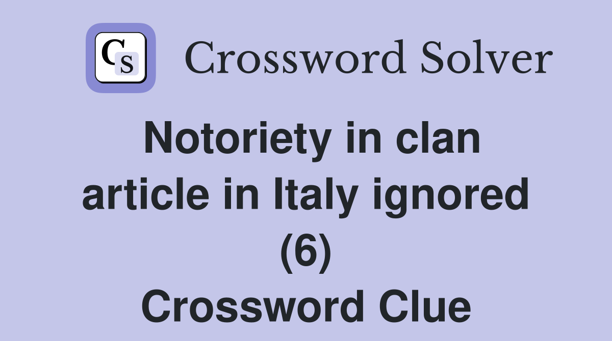Notoriety in clan article in Italy ignored (6) Crossword Clue
