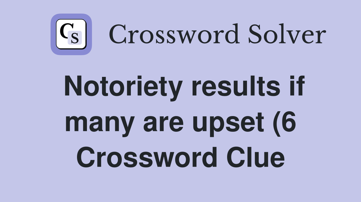 Notoriety results if many are upset (6) Crossword Clue Answers Notoriety results if many are upset (6) Crossword Clue Answers