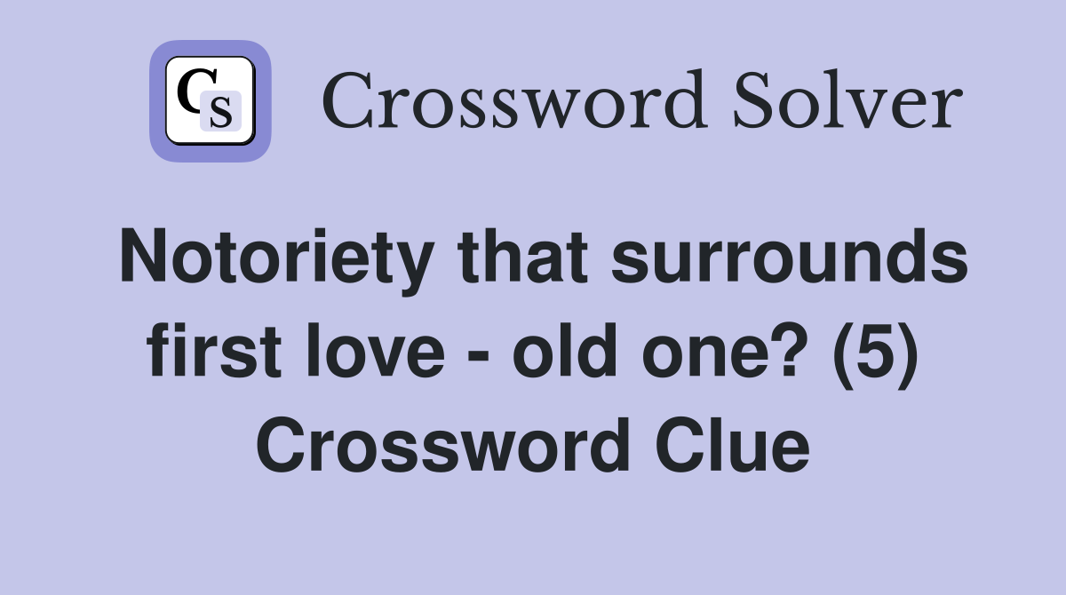 Notoriety that surrounds first love - old one? (5) Crossword Clue