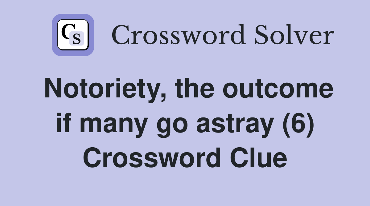 Notoriety, the outcome if many go astray (6) Crossword Clue