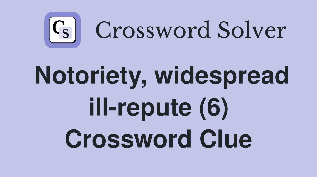 Notoriety, widespread ill-repute (6) Crossword Clue