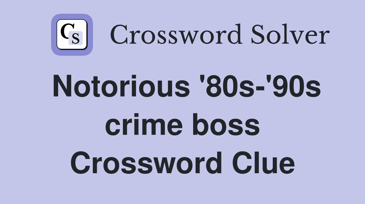 Notorious '80s-'90s crime boss Crossword Clue