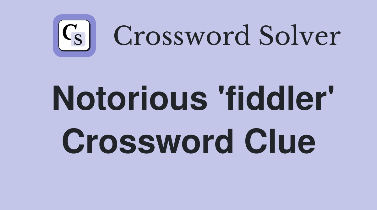 Notorious 'fiddler' Crossword Clue