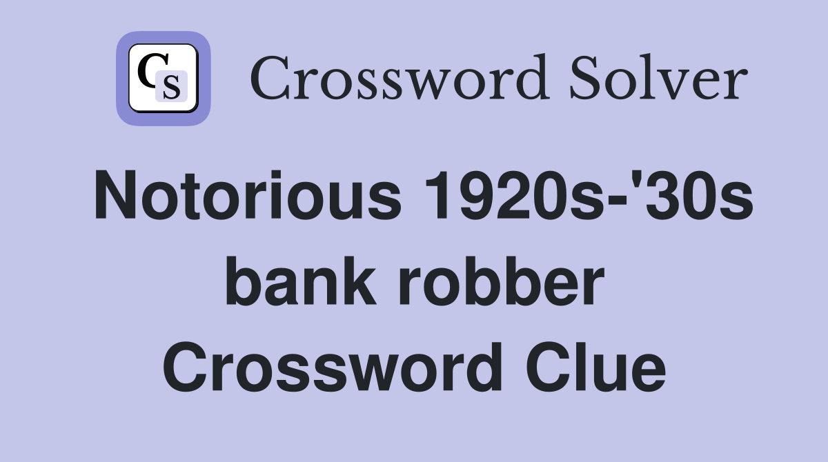 Notorious 1920s-'30s bank robber Crossword Clue
