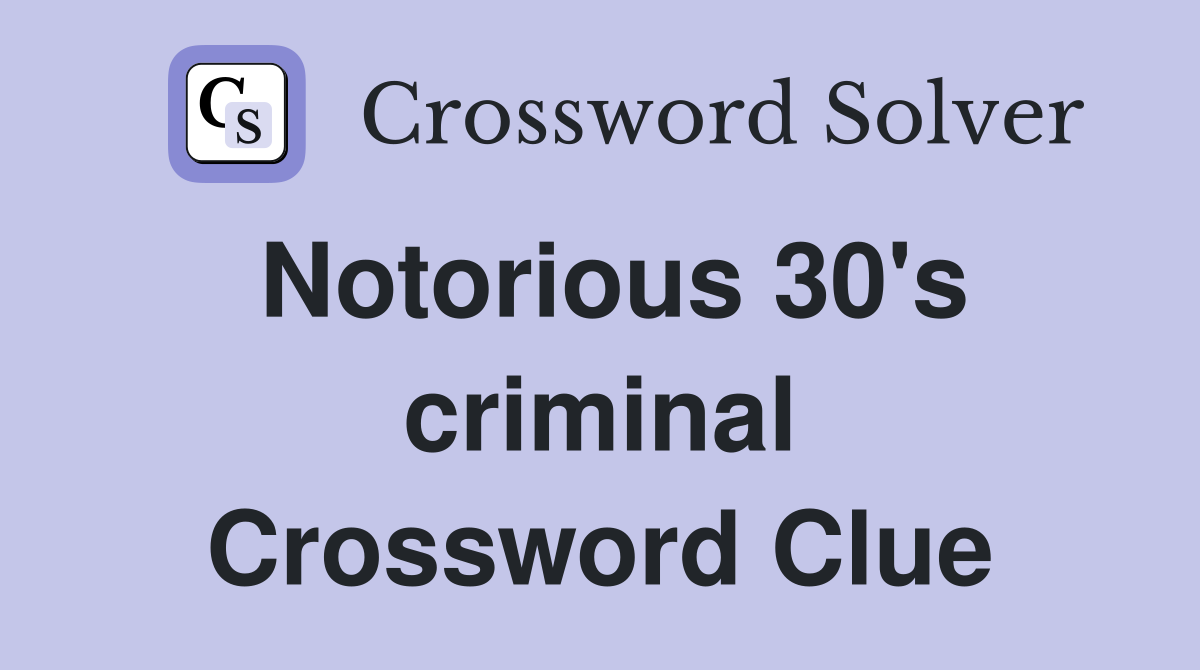 Notorious 30's criminal Crossword Clue