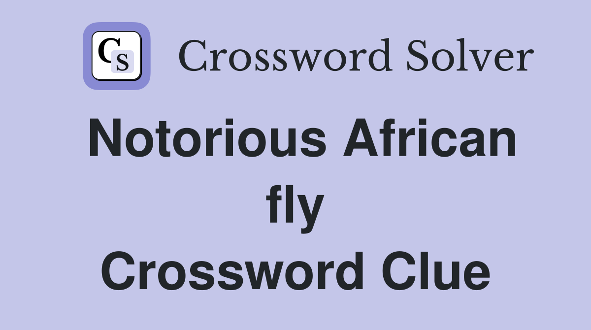 Notorious African fly Crossword Clue